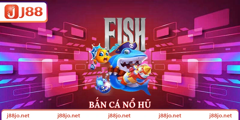 Bắn cá nổ hũ