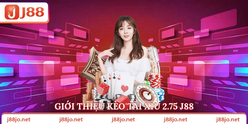 Giới thiệu kèo tài xỉu 2.75 J88