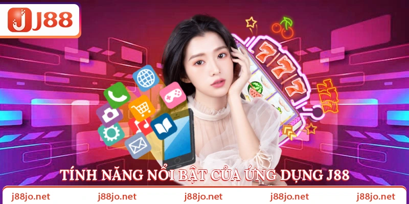 Tính năng nổi bật của ứng dụng J88
